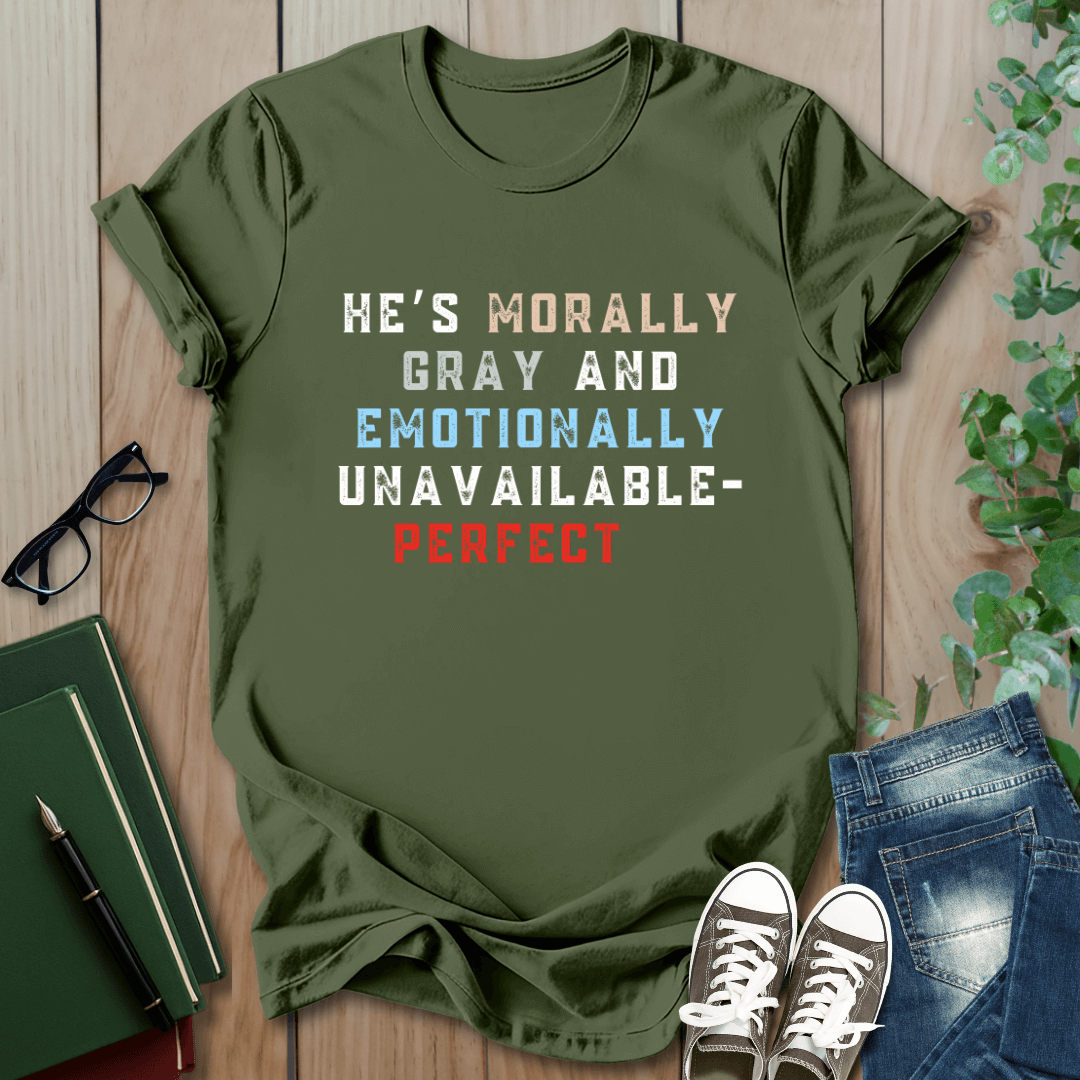 He's Morally Gray But Emotionally Unavailable - T-Shirt