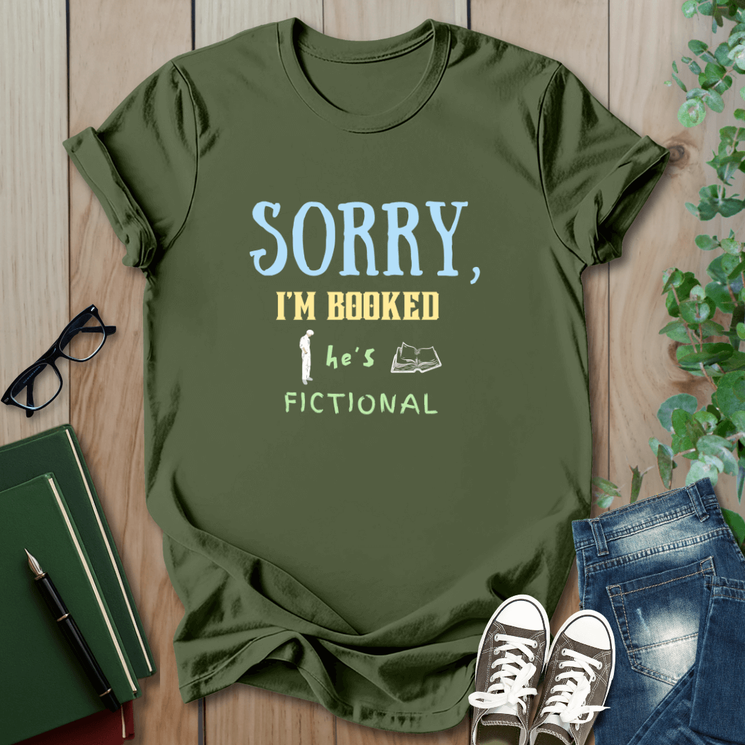 Sorry, I'm Booked He's Fictional - T-Shirt