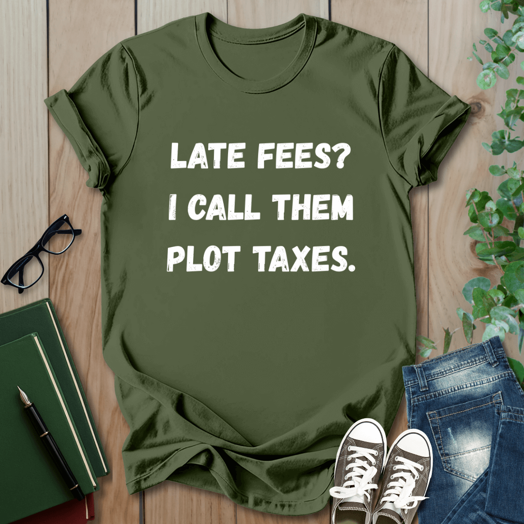 Late Fees? I Call Them Plot Taxes - T-Shirt