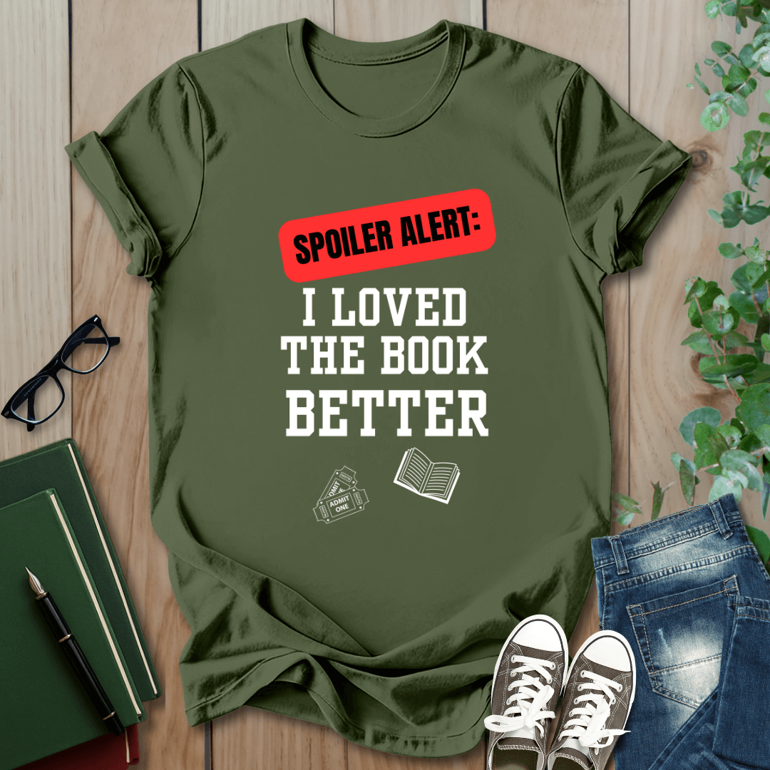 Spoiler Alert, I Loved The Book Better - T-Shirt
