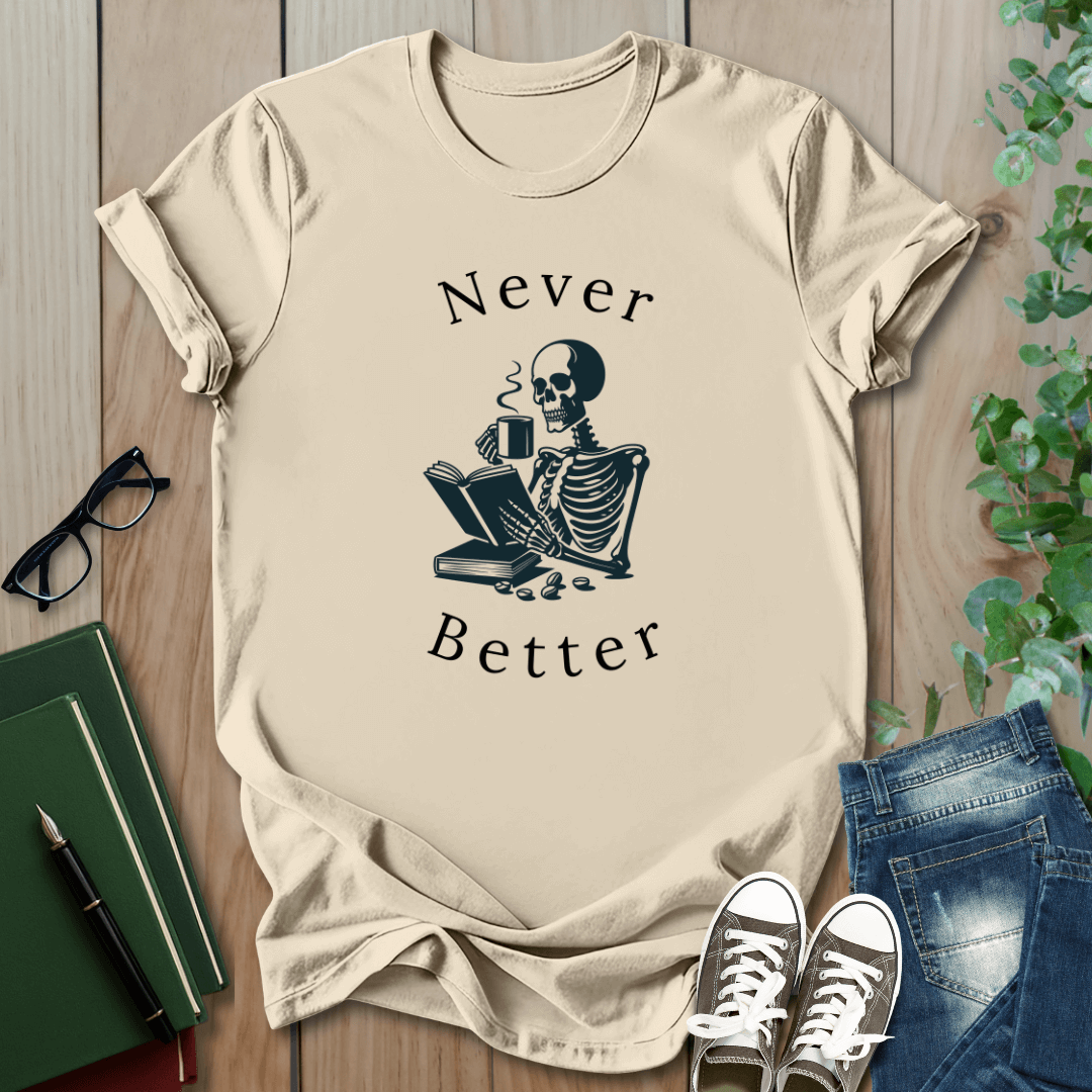 Skeleton Drinking Coffee, Never Better- T-Shirt