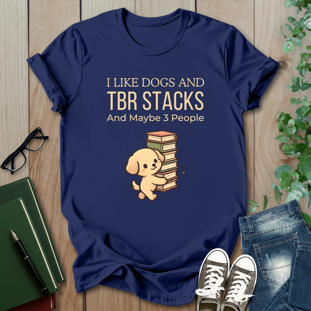 I Like Dogs and TBR Stacks and Maybe 3 People - T-Shirt