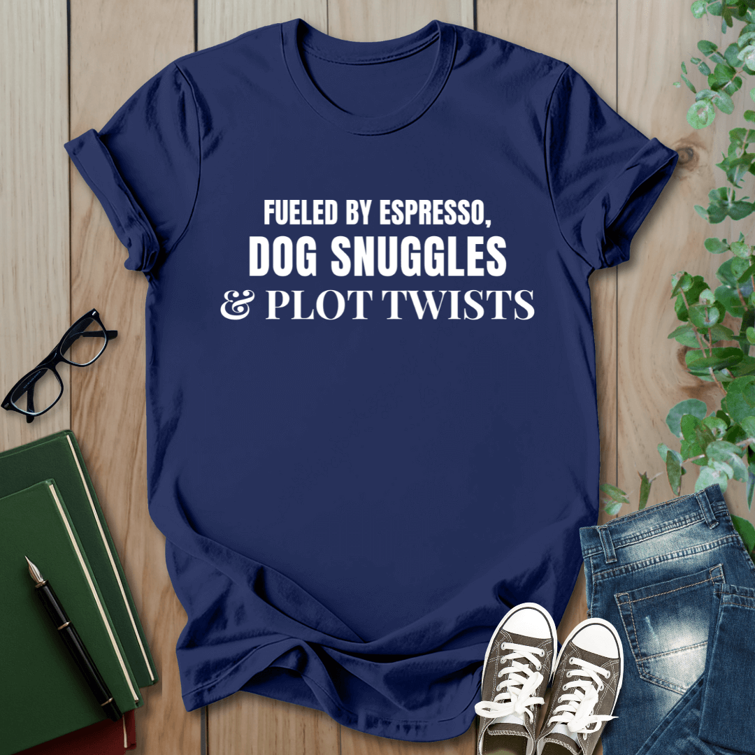 Fueled By Espresso, Dog Snuggles & Plot Twist - T-Shirt