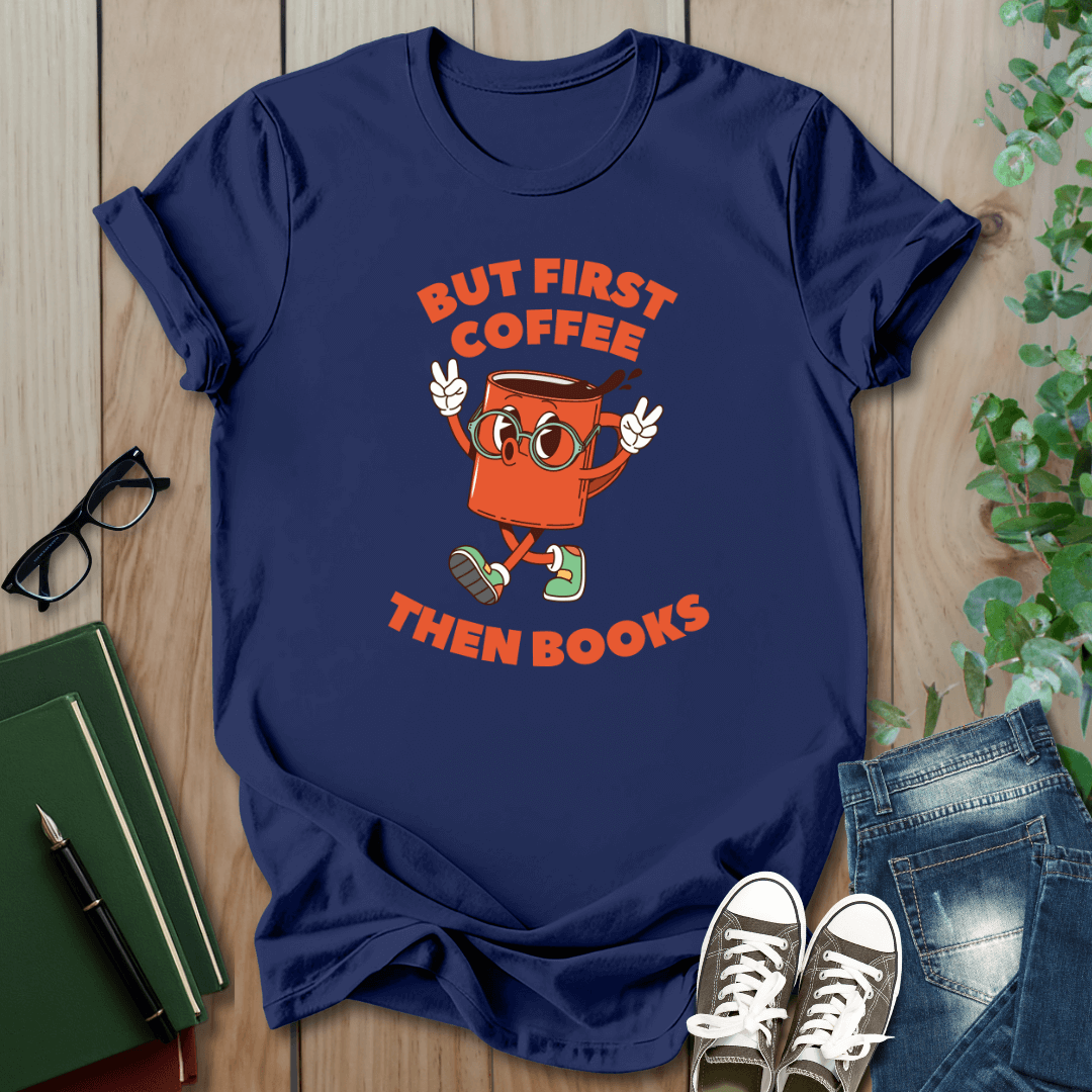 But First Coffee, Then Books -  T-Shirt