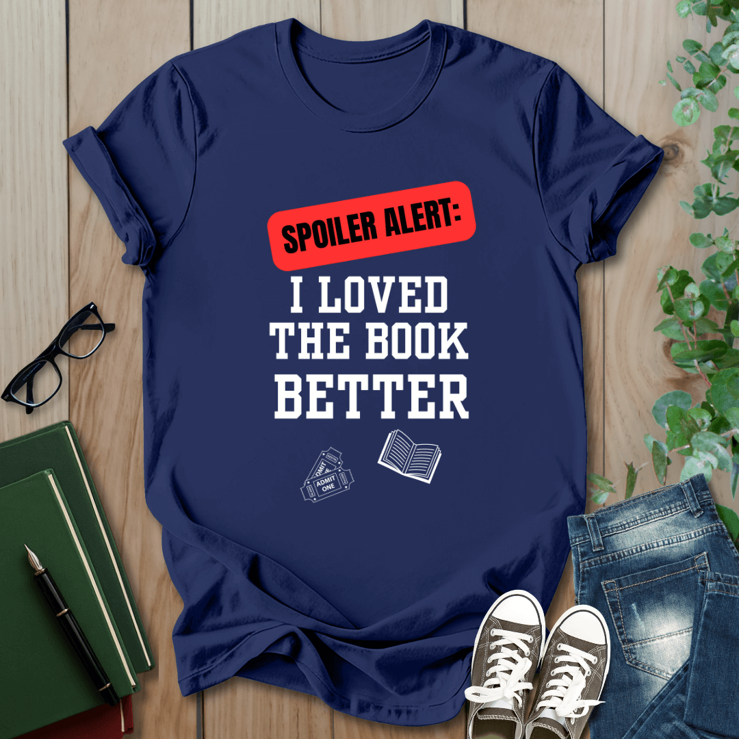 Spoiler Alert, I Loved The Book Better - T-Shirt