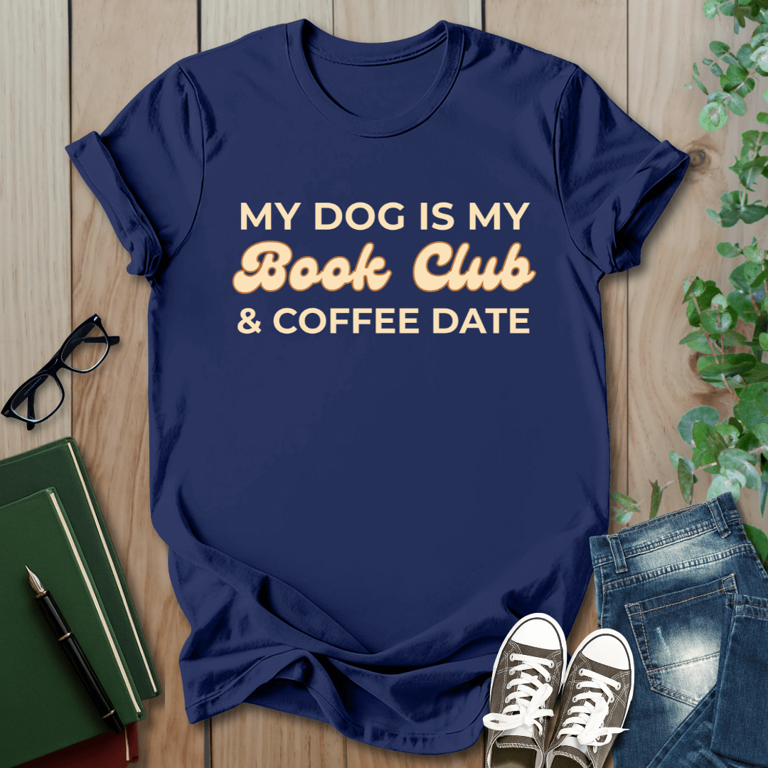 My Dog is my Book Club & Coffee Date - T-Shirt