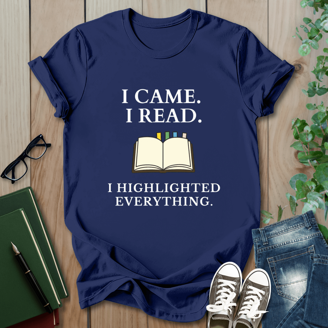 I Came. I Read. I Highlighted Everything - T-Shirt