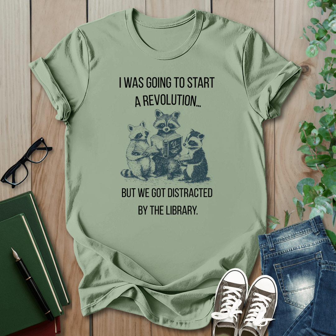I Was Going to Start a Revolution, But We Got Distracted By The Library - T-Shirt