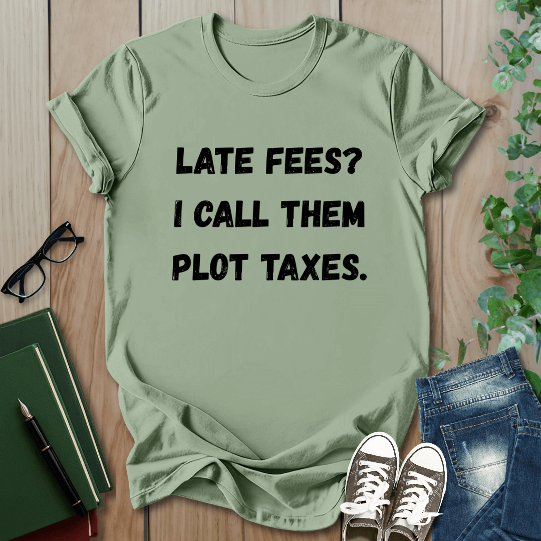 Late Fees? I Call Them Plot Taxes - T-Shirt