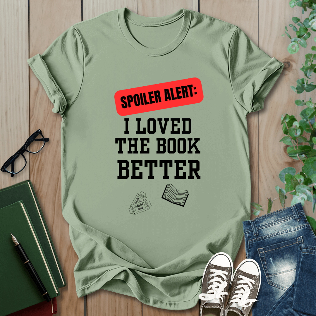 Spoiler Alert, I Loved The Book Better - T-Shirt