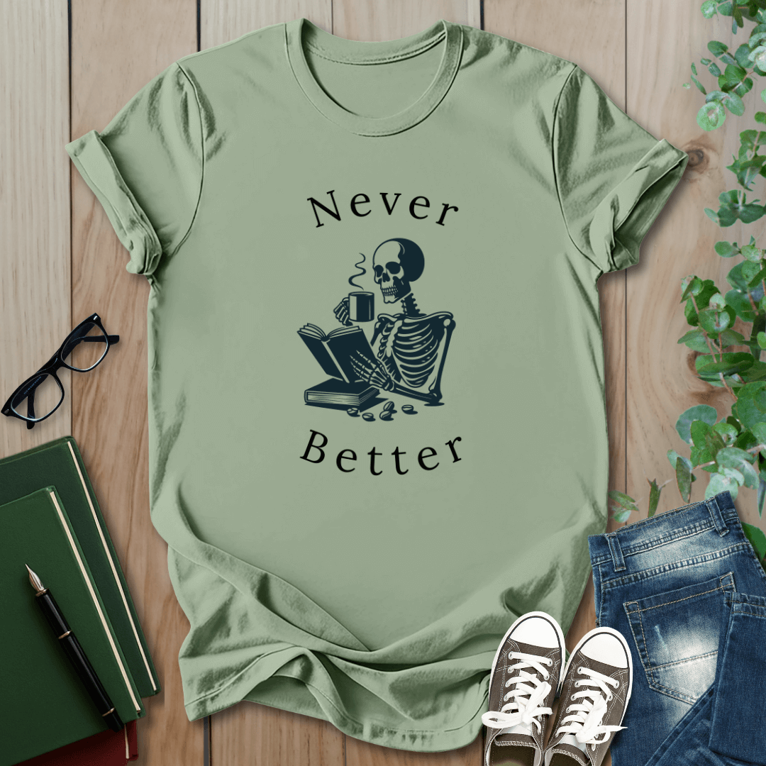 Skeleton Drinking Coffee, Never Better- T-Shirt
