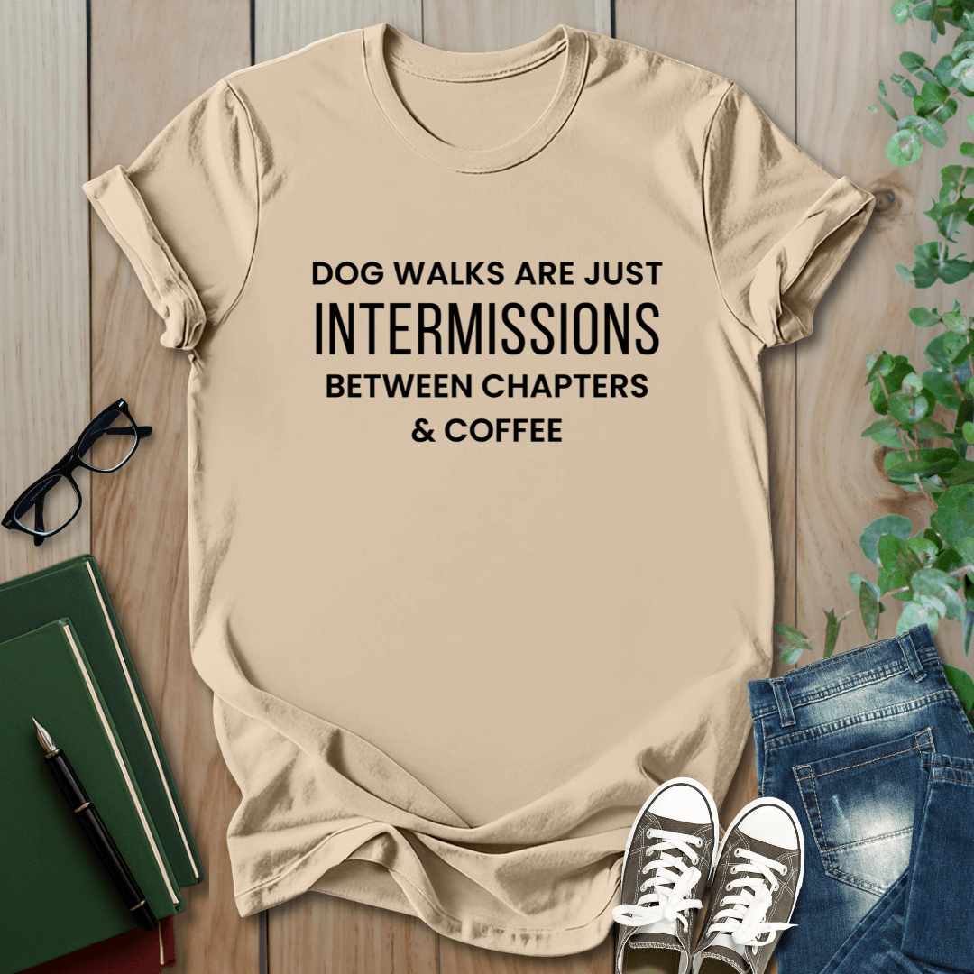 Dog Walks Are Just Intermissions Between Chapters & Coffee - T-Shirt
