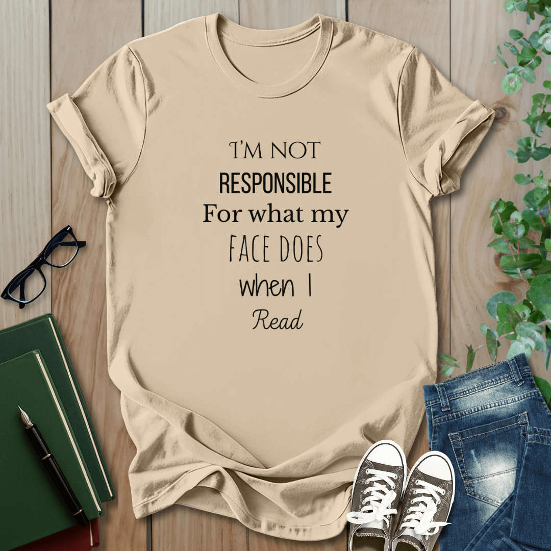I'm Not Responsible For What My Face Does When I Read - T-Shirt