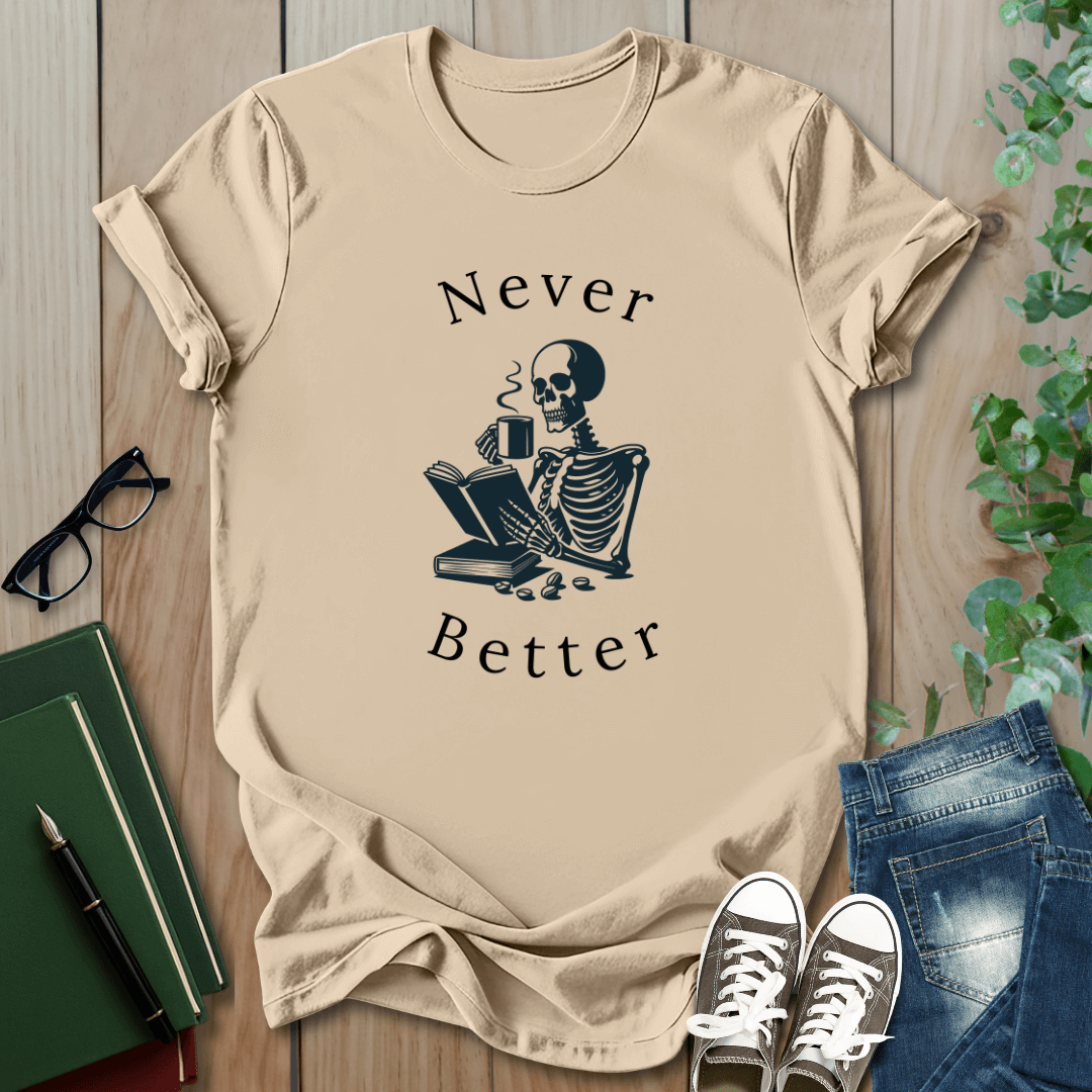 Skeleton Drinking Coffee, Never Better- T-Shirt