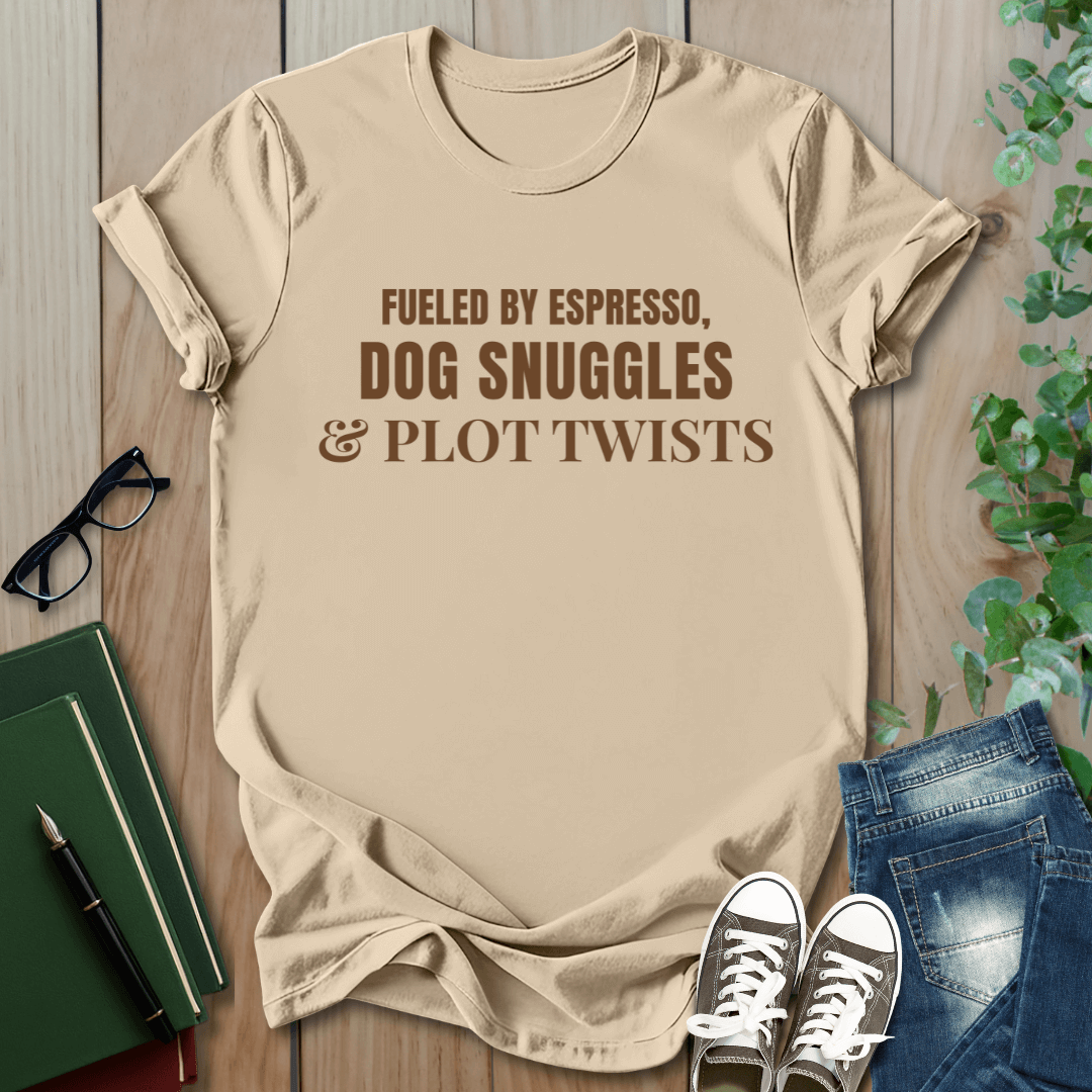 Fueled By Espresso, Dog Snuggles & Plot Twist - T-Shirt