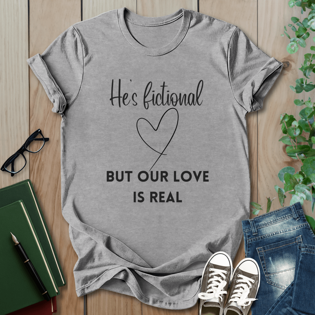 He's Fictional But Our Love Is Real - T-Shirt