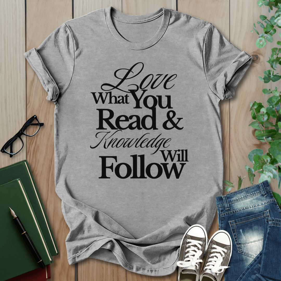 Love What You Read & Knowledge Will Follow - T-Shirt
