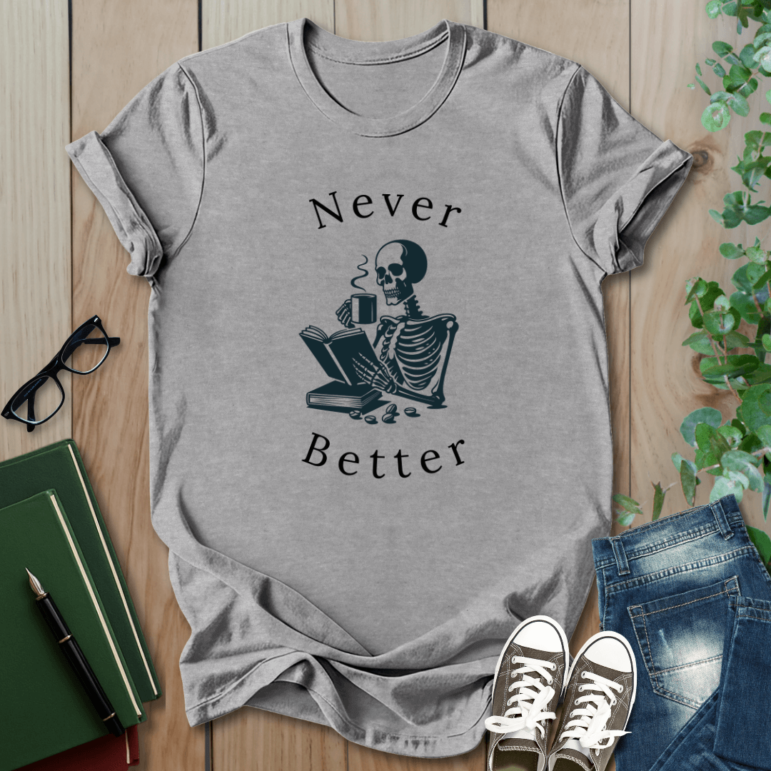 Skeleton Drinking Coffee, Never Better- T-Shirt