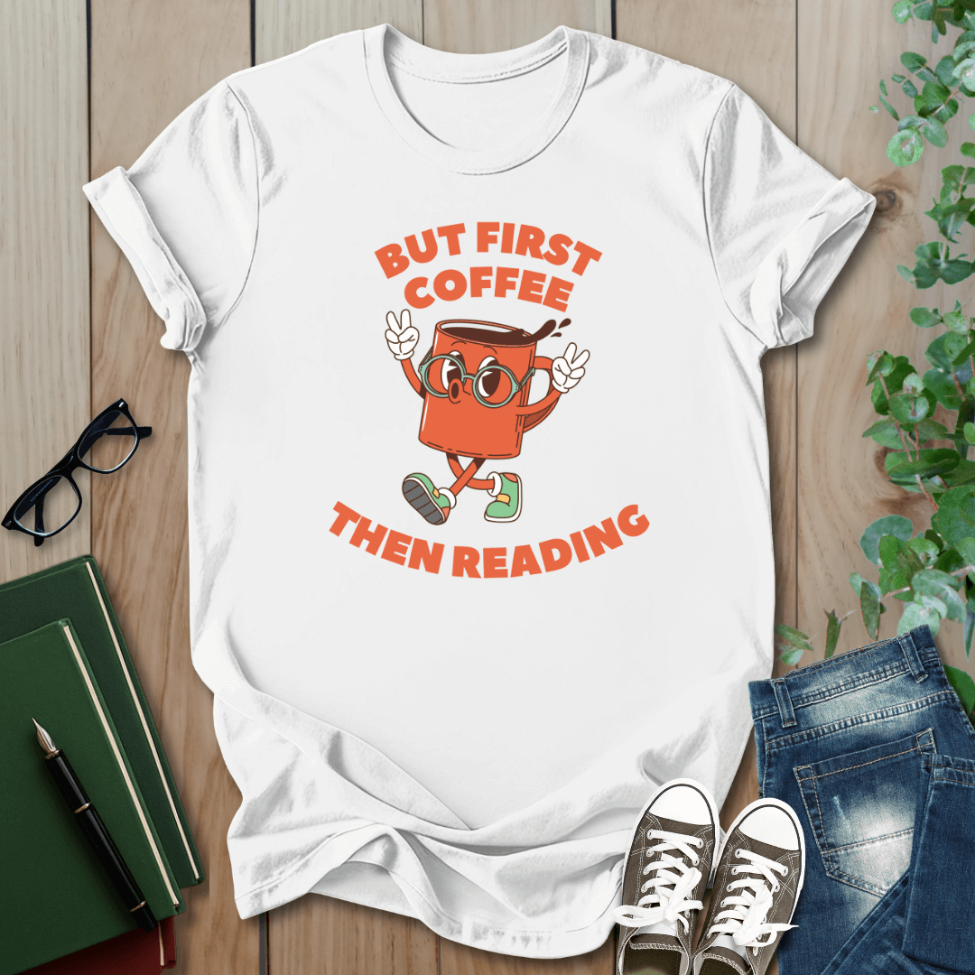 But First Coffee, Then Reading -  T-Shirt