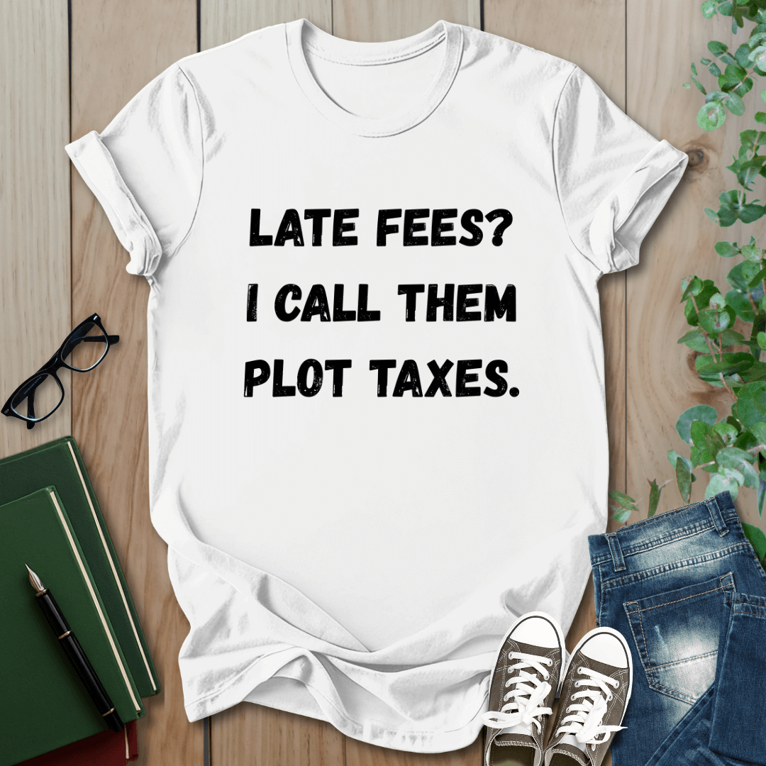Late Fees? I Call Them Plot Taxes - T-Shirt