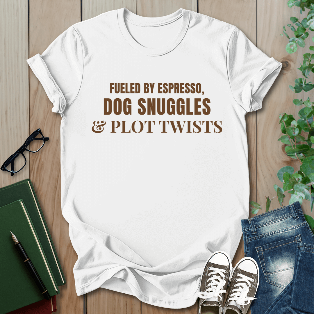 Fueled By Espresso, Dog Snuggles & Plot Twist - T-Shirt