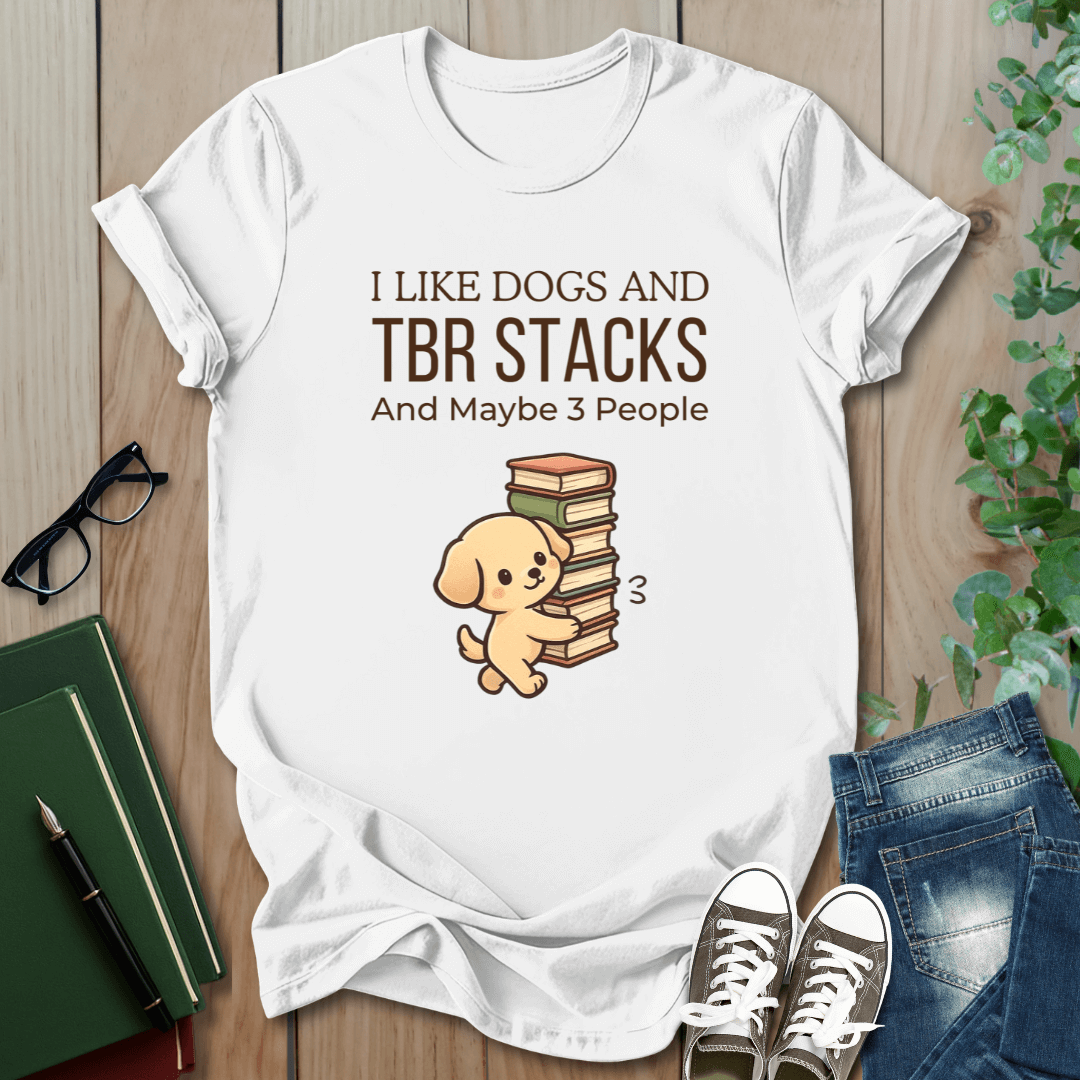 I Like Dogs and TBR Stacks and Maybe 3 People - T-Shirt