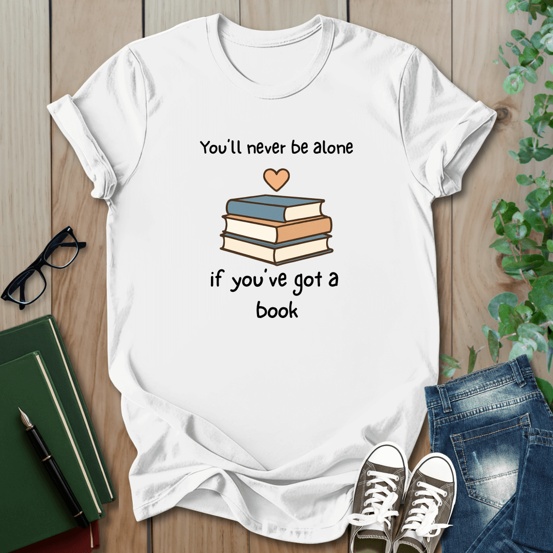 You'll Never Be Alone, If You've Got a Book - T-Shirt