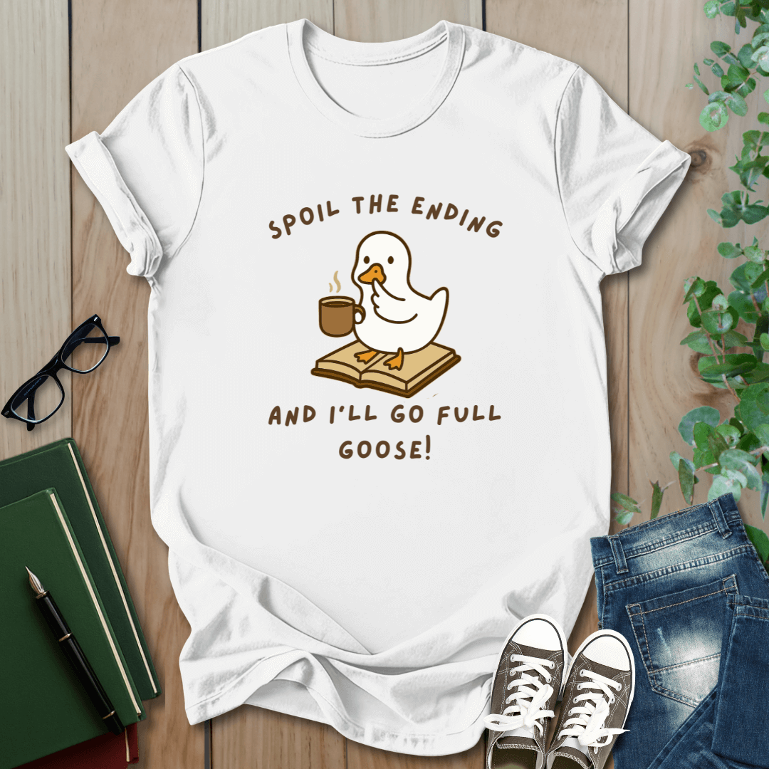 Spoil The Ending & I'll Go Full Goose!  - T-Shirt