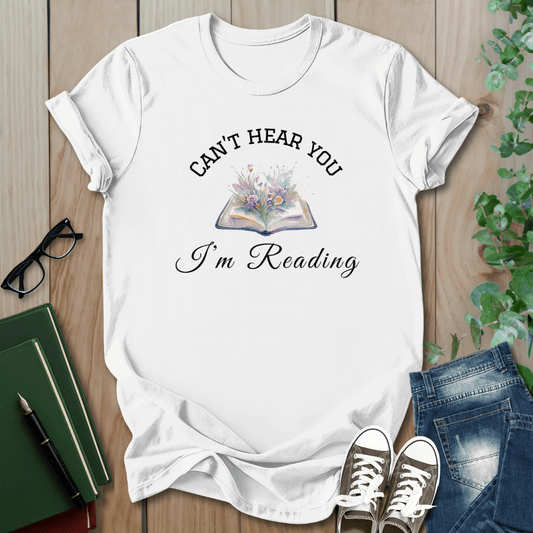 Can't Hear You I'm Reading - T-Shirt