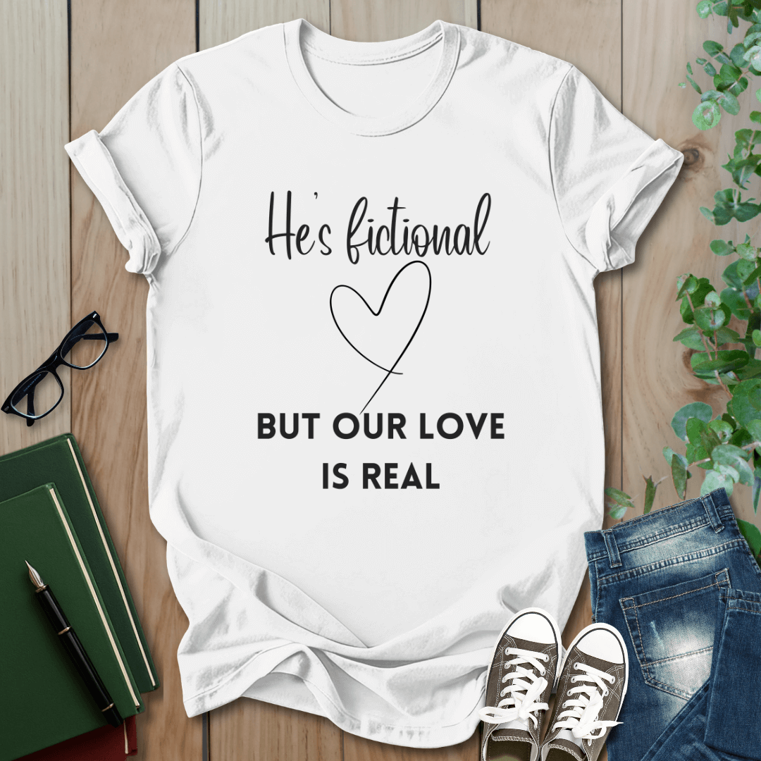 He's Fictional But Our Love Is Real - T-Shirt
