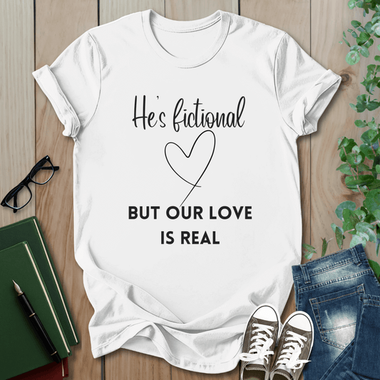 He's Fictional But Our Love Is Real - T-Shirt