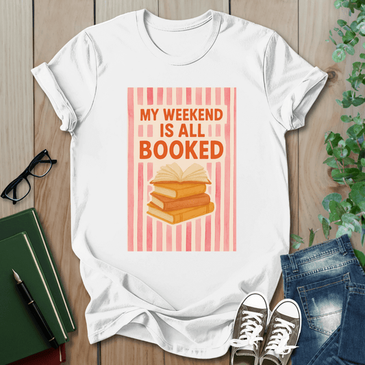 My Weekend Is All Booked- T-Shirt
