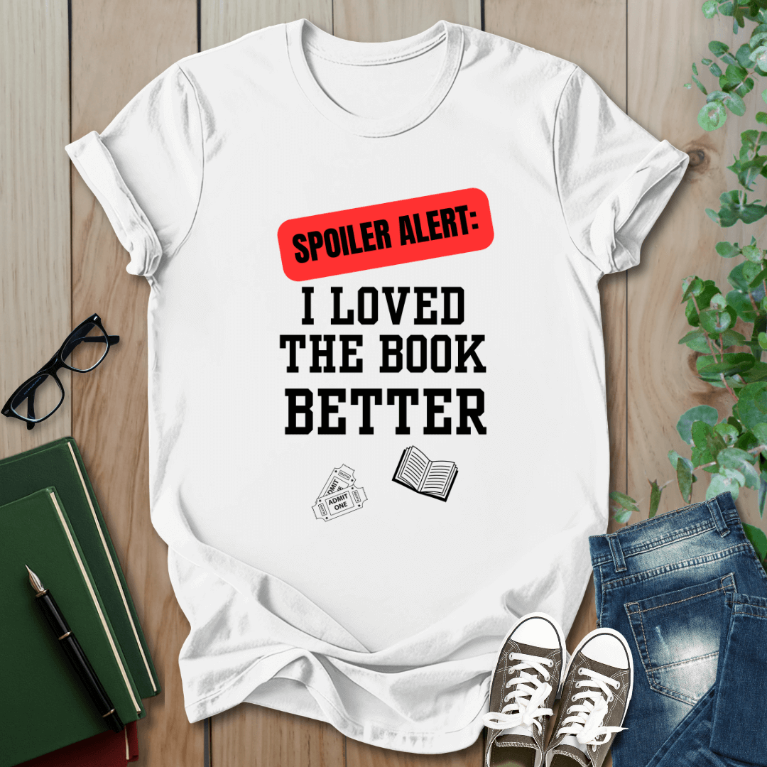 Spoiler Alert, I Loved The Book Better - T-Shirt