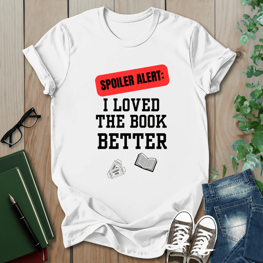 Spoiler Alert, I Loved The Book Better - T-Shirt