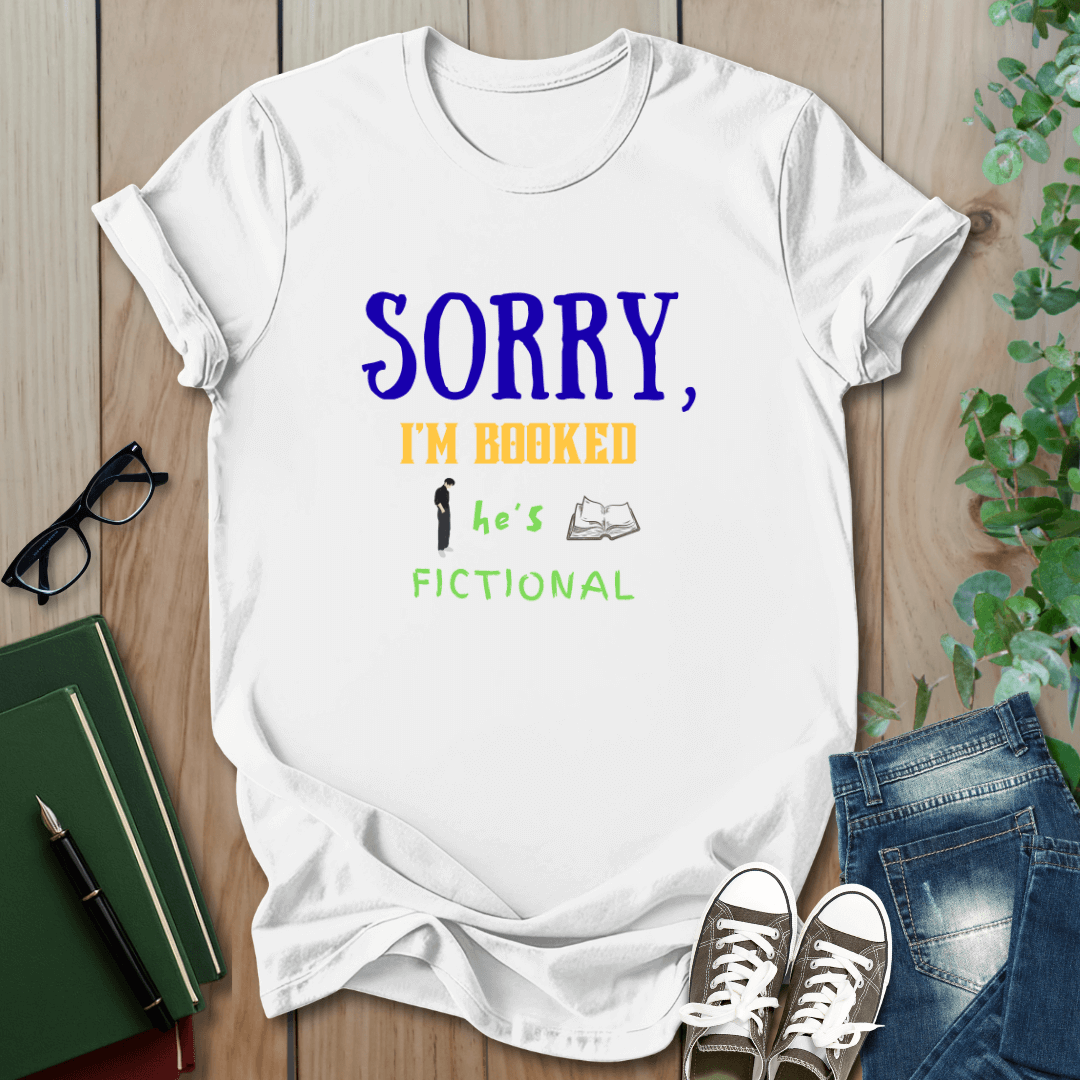 Sorry, I'm Booked He's Fictional - T-Shirt
