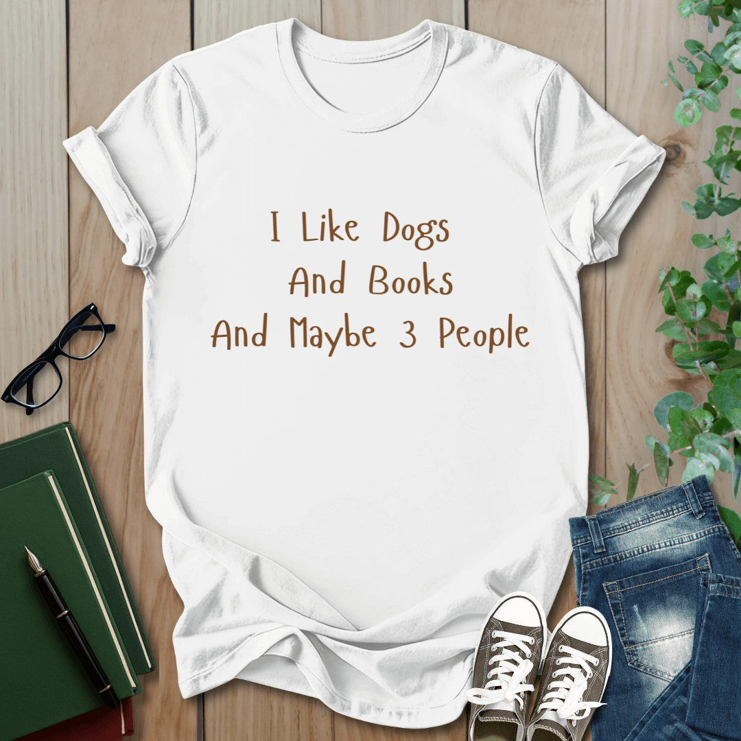 I Like Dogs and Books and Maybe 3 People - T-Shirt