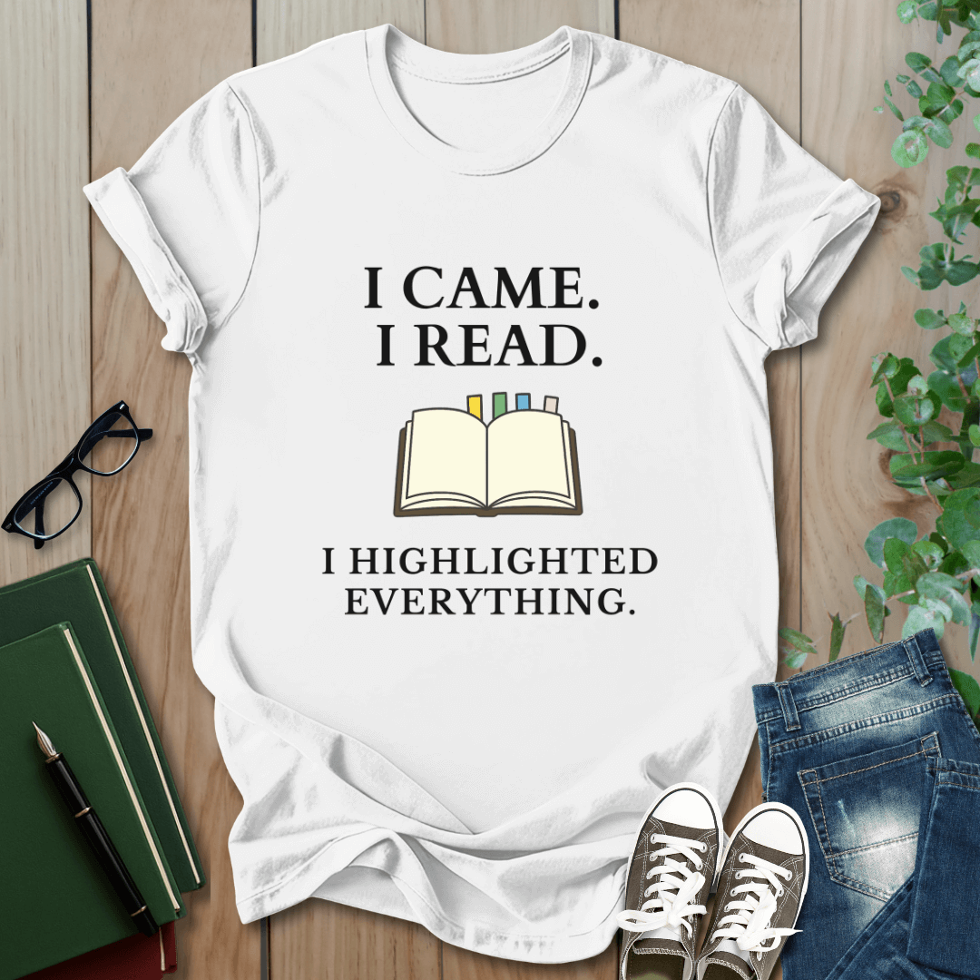 I Came. I Read. I Highlighted Everything - T-Shirt