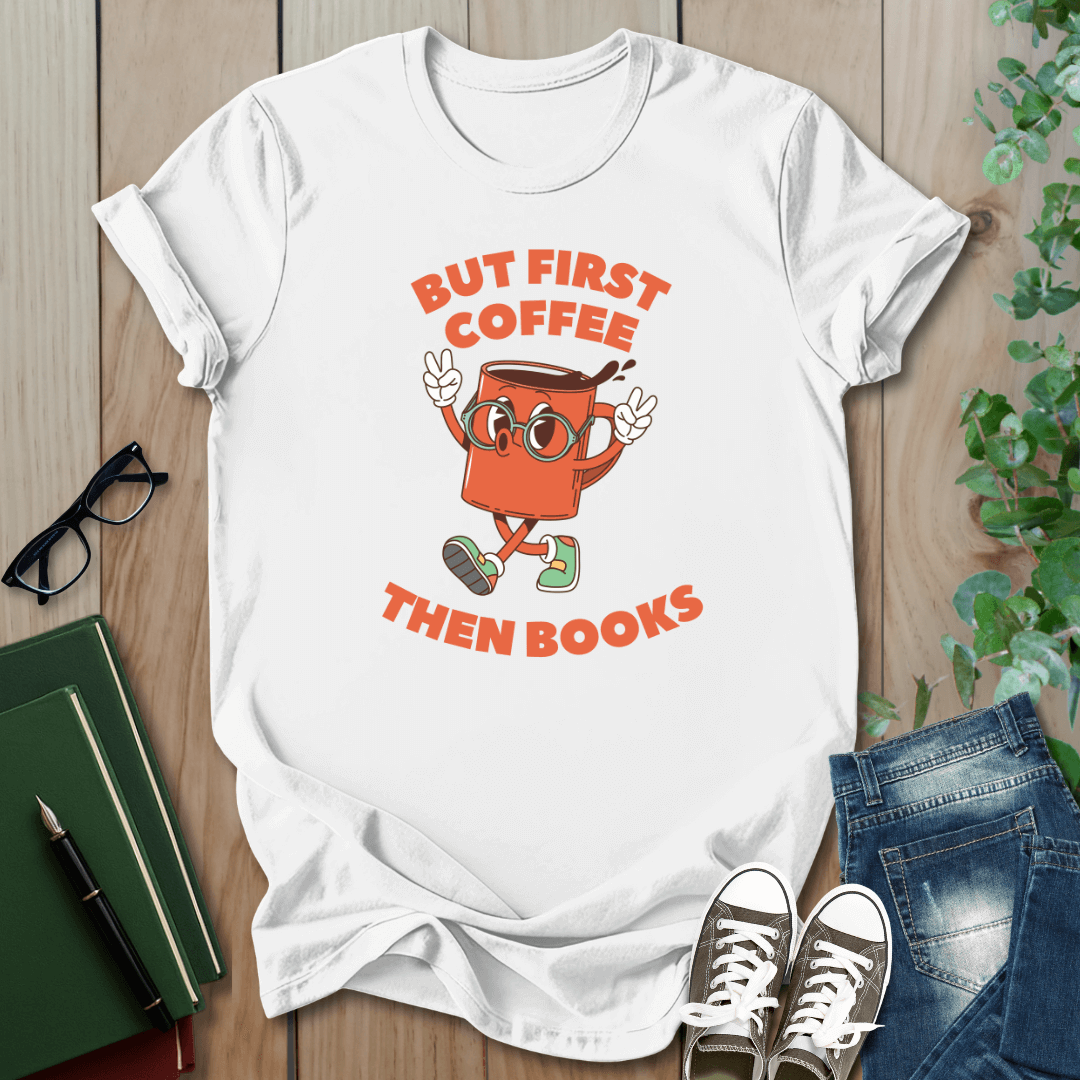 But First Coffee, Then Books -  T-Shirt