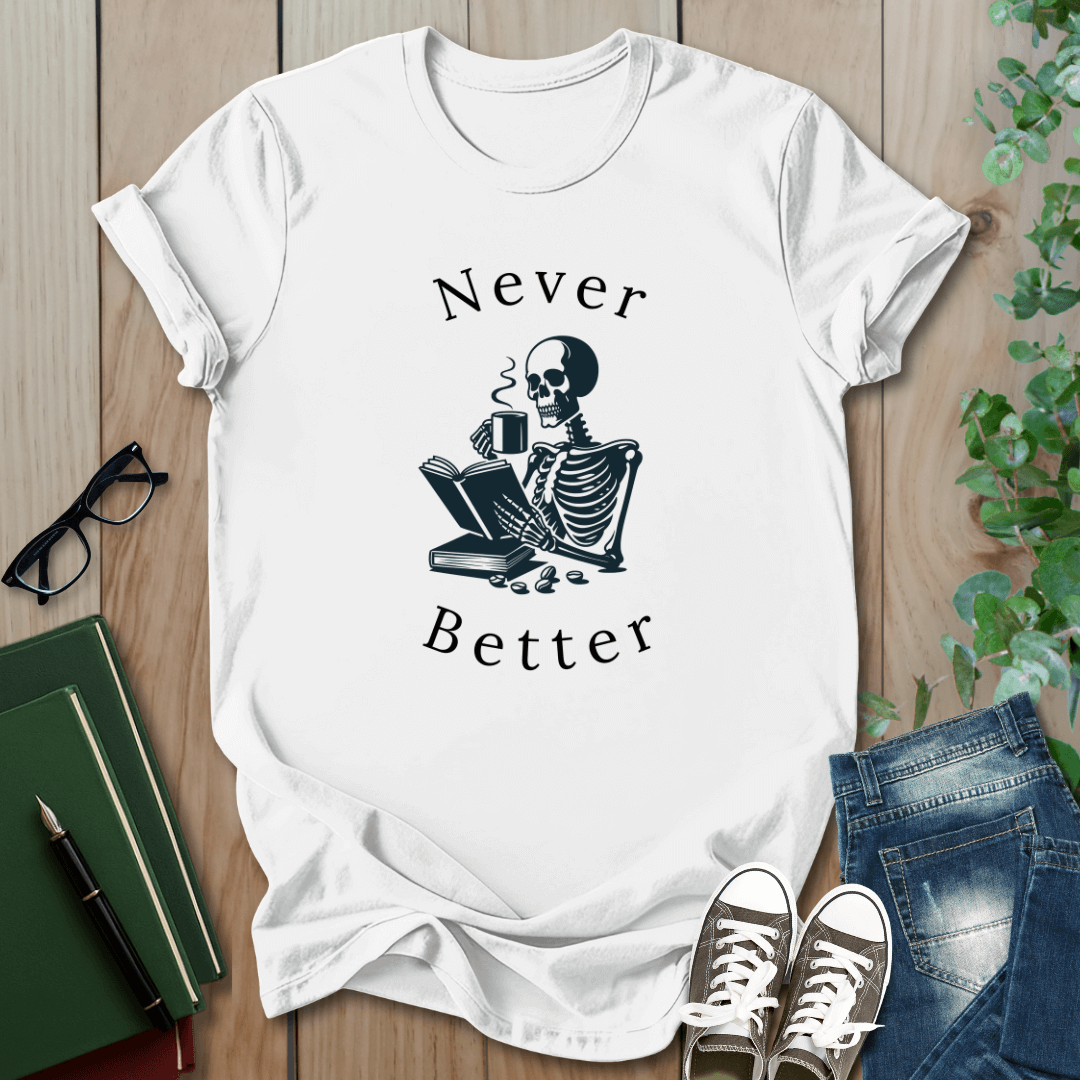 Skeleton Drinking Coffee, Never Better- T-Shirt