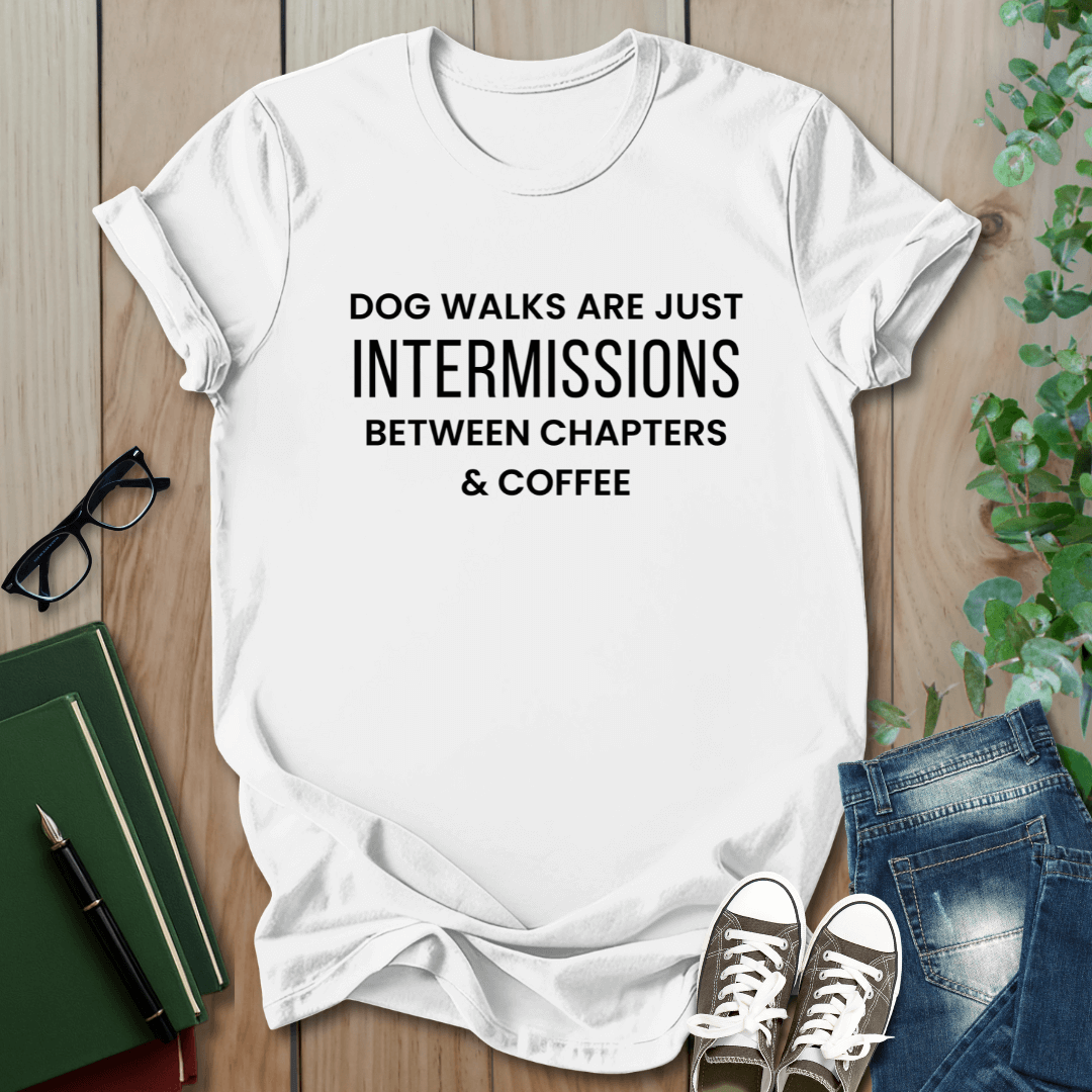 Dog Walks Are Just Intermissions Between Chapters & Coffee - T-Shirt