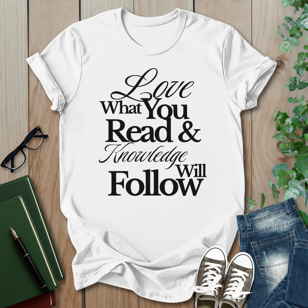 Love What You Read & Knowledge Will Follow - T-Shirt